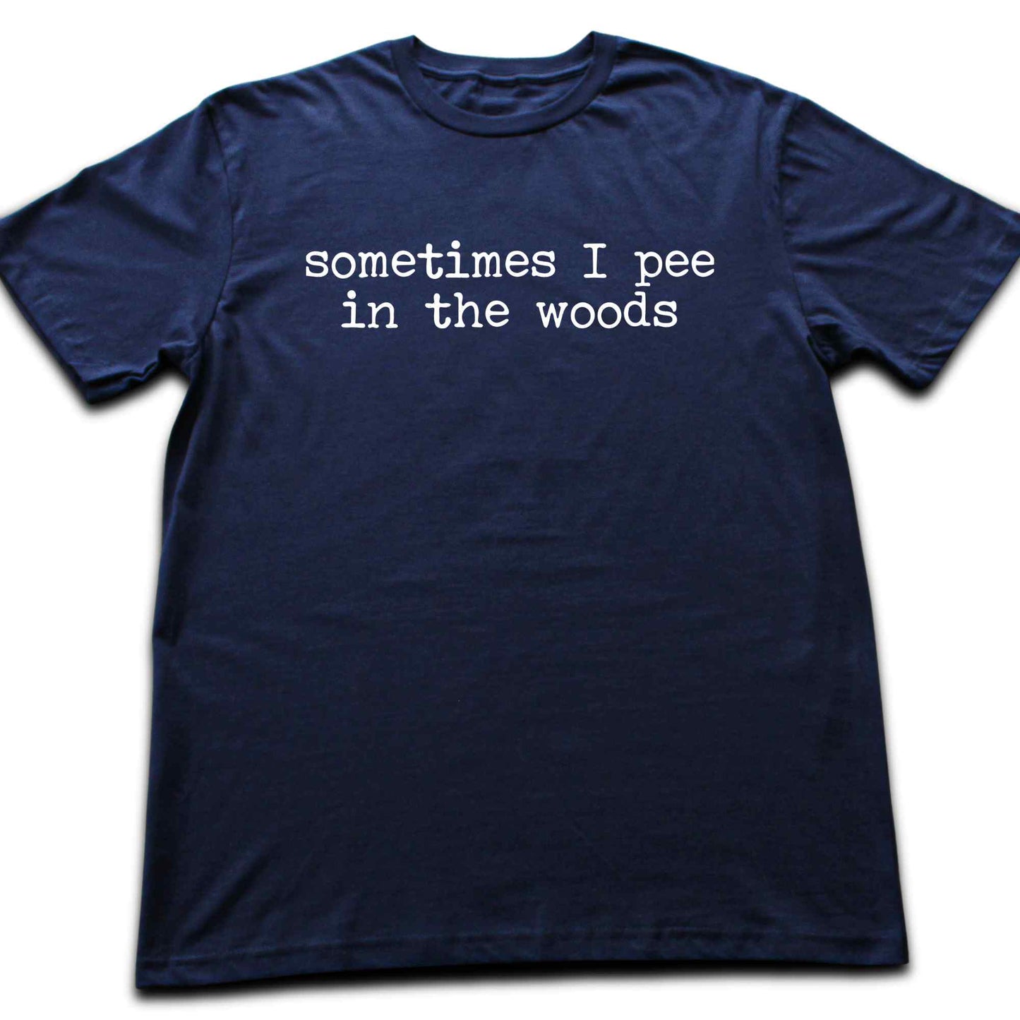 Sometimes I pee In The Woods T-shirt