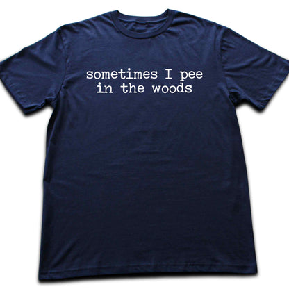 Sometimes I pee In The Woods T-shirt