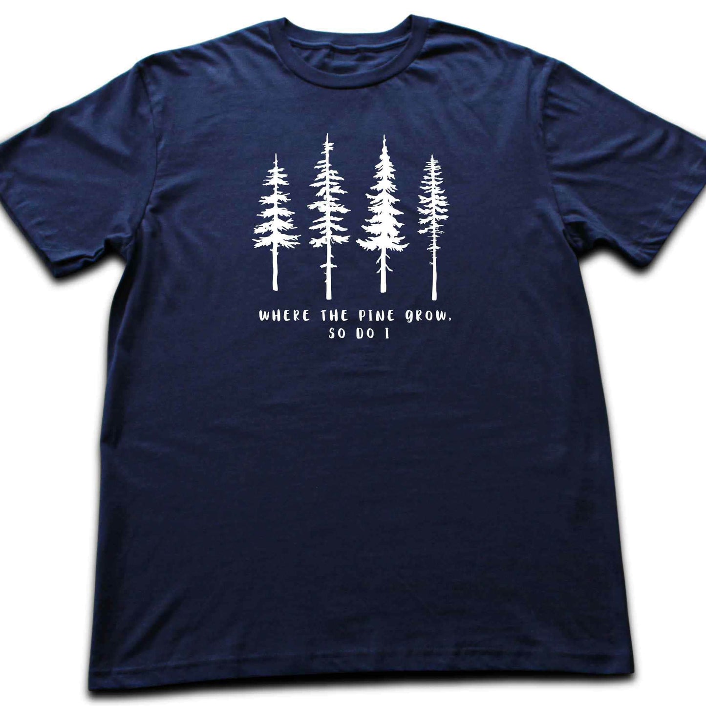 Where the Pine Trees Grow T-shirt