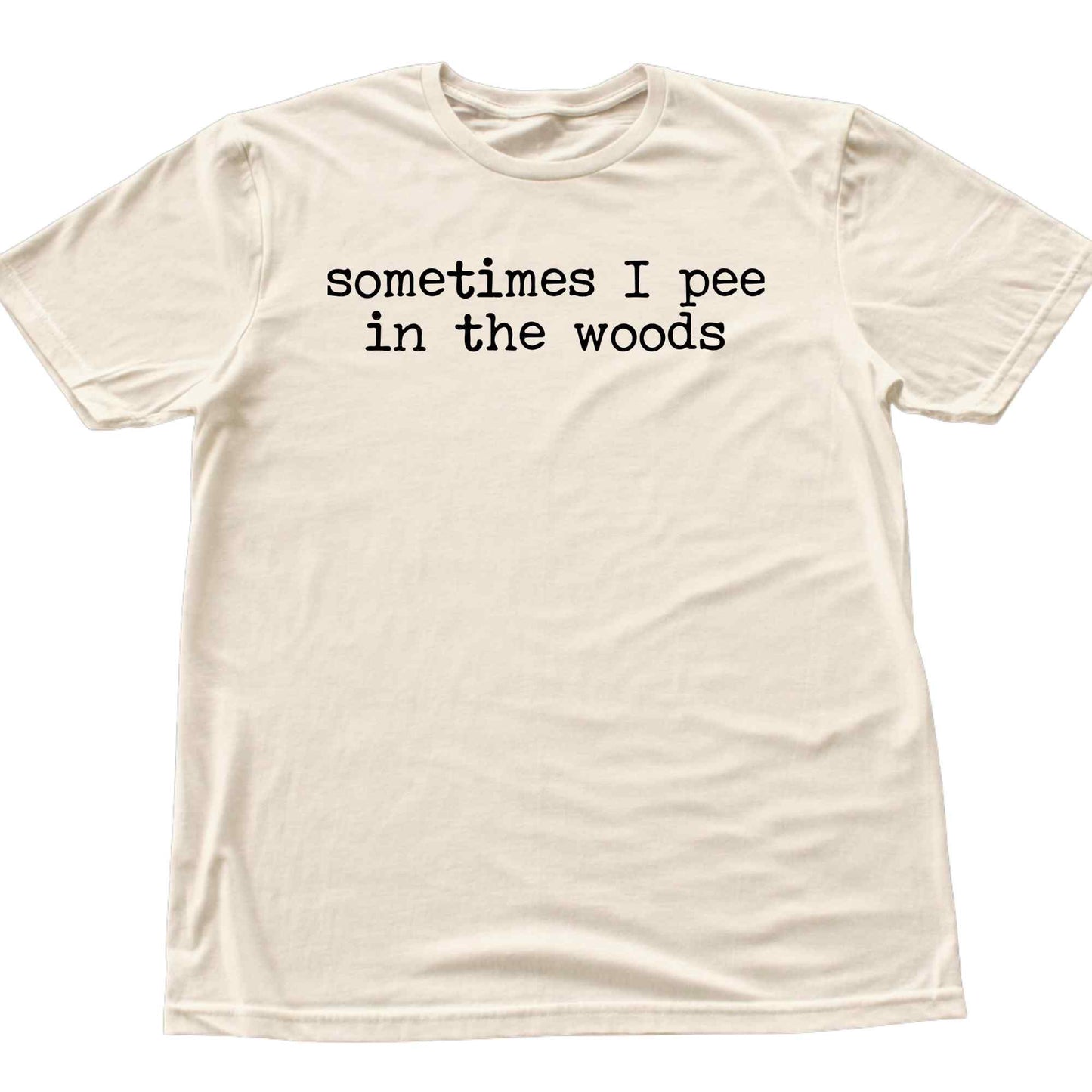 Sometimes I pee In The Woods T-shirt