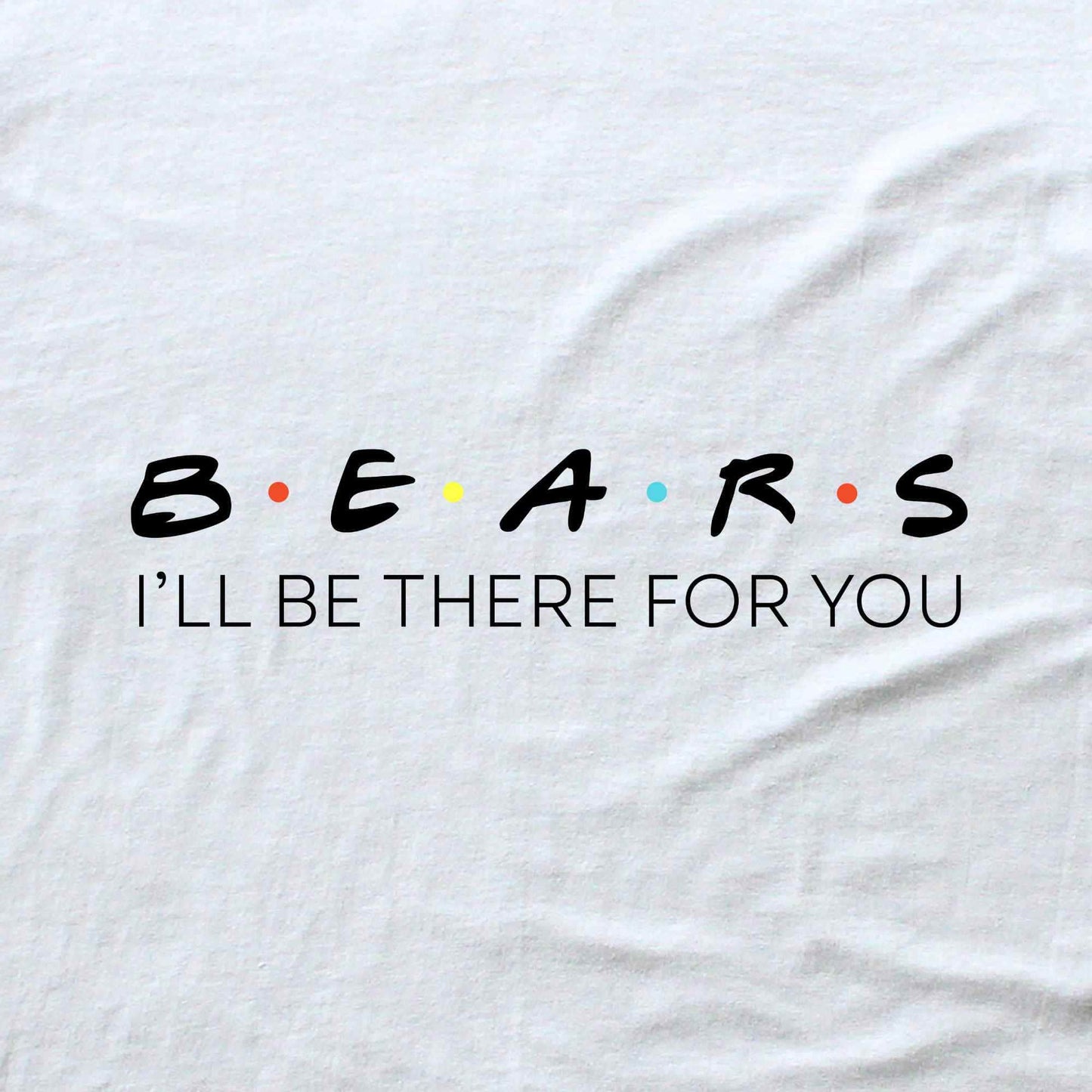 Bears, I'll be there for You T-shirt