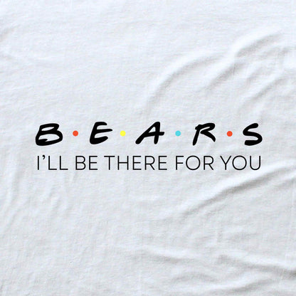 Bears, I'll be there for You T-shirt