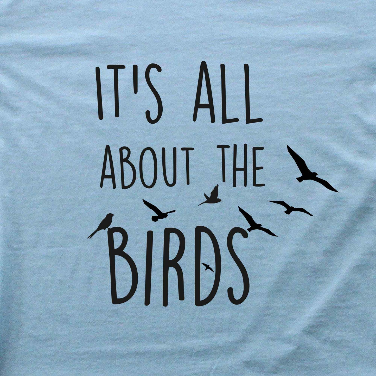 It's All About The Birds T-shirt
