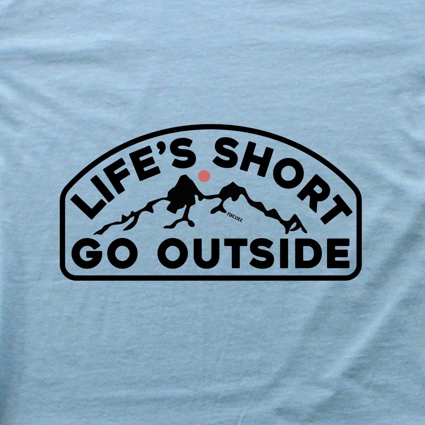 Life's Short Go Outside T-shirt