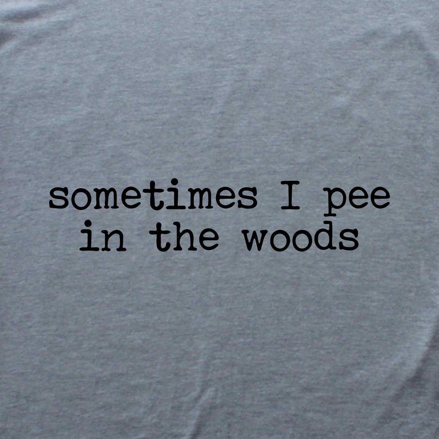 Sometimes I pee In The Woods T-shirt