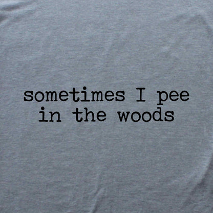 Sometimes I pee In The Woods T-shirt
