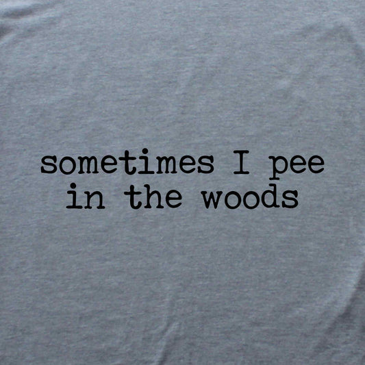 Sometimes I pee In The Woods T-shirt