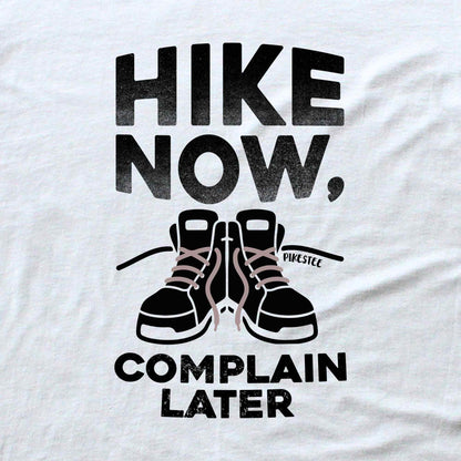Hike Now, Complain Later T-shirt