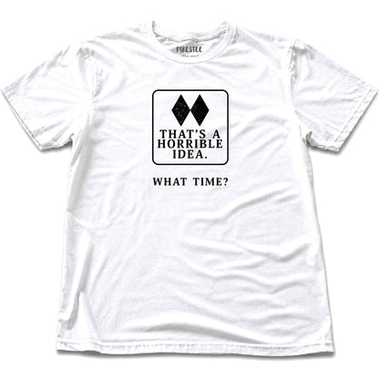Thats A Horrible Idea T-shirt - White