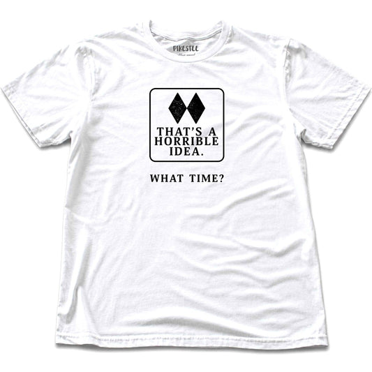 Thats A Horrible Idea T-shirt - White
