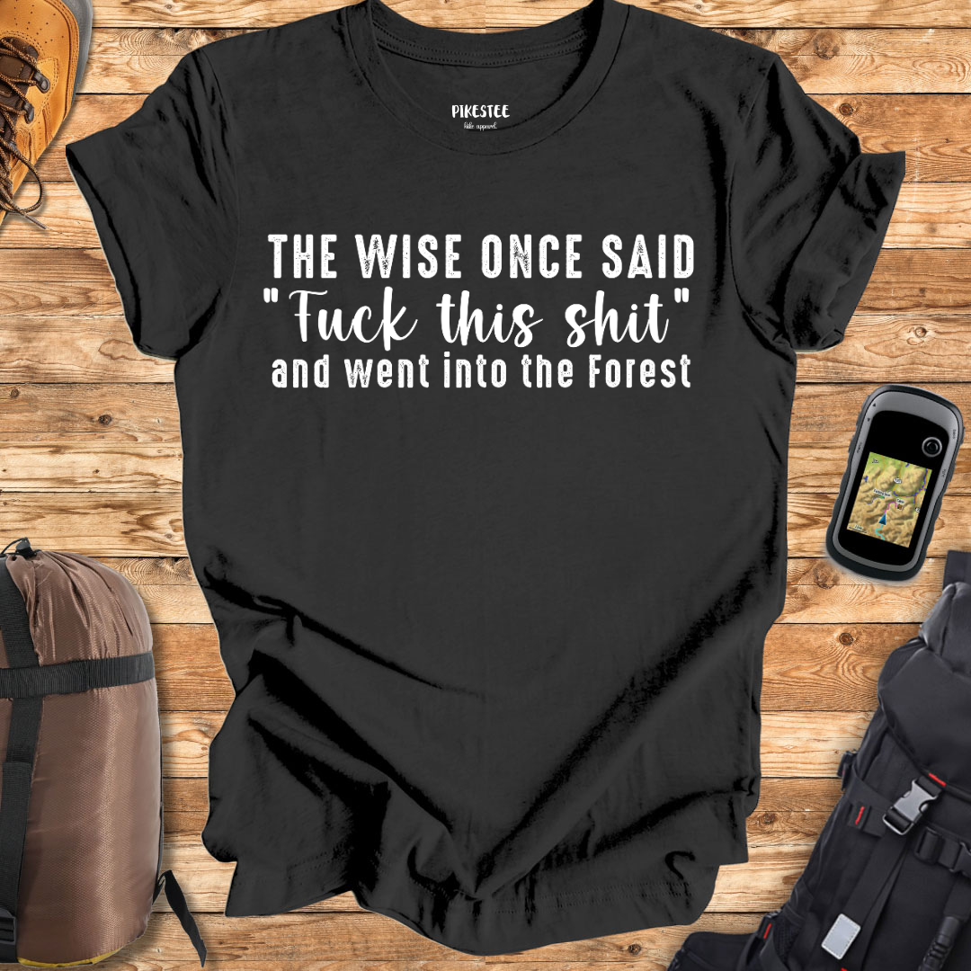 "The Wise Once Said "Fuck this Sh*t" and went into the forest" Graphic T-shirt